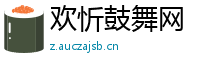 欢忻鼓舞网
